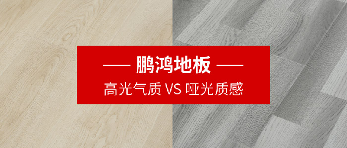 鵬鴻地板｜高光氣質(zhì)VS啞光質(zhì)感，共同鋪就美學生活